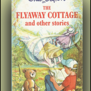The Flyaway Cottage and Other Stories by Enid Blyton – A Collection of Magical Short Tales