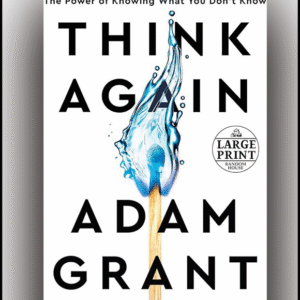 Think Again by Adam Grant – The Power of Knowing What You Don’t Know