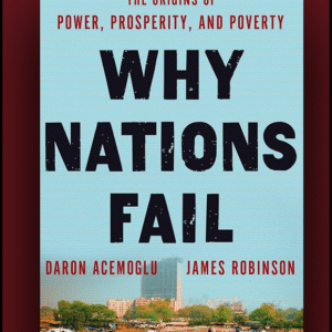 Why Nations Fail – The Origins of Power, Prosperity, and Poverty